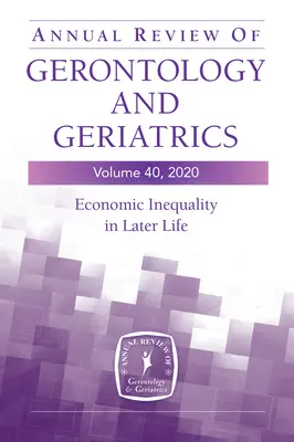 Revue annuelle de gérontologie et de gériatrie, volume 40 : Economic Inequality in Later Life (Inégalités économiques au troisième âge) - Annual Review of Gerontology and Geriatrics, Volume 40: Economic Inequality in Later Life