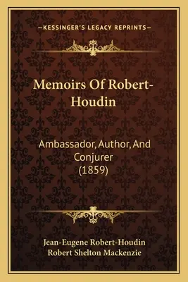 Mémoires de Robert-Houdin : Ambassadeur, auteur et prestidigitateur (1859) - Memoirs Of Robert-Houdin: Ambassador, Author, And Conjurer (1859)