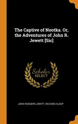 Le Captif de Nootka. Ou les aventures de John R. Jewett [Sic] - The Captive of Nootka. Or, the Adventures of John R. Jewett [Sic]