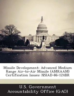 Développement de missiles : Missile air-air avancé à moyenne portée (Amraam) Questions de certification : Nsiad-86-124br - Missile Development: Advanced Medium Range Air-To-Air Missile (Amraam) Certification Issues: Nsiad-86-124br