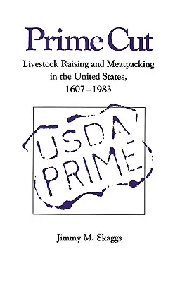 Prime Cut : L'élevage et le conditionnement de la viande aux États-Unis 1607-1983 - Prime Cut: Livestock Raising and Meatpacking in the United States 1607-1983