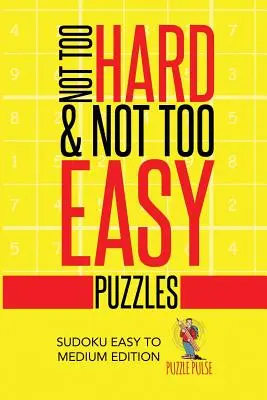 Casse-tête pas trop difficiles et pas trop faciles : Sudoku - Édition facile à moyenne - Not Too Hard & Not Too Easy Puzzles: Sudoku Easy To Medium Edition