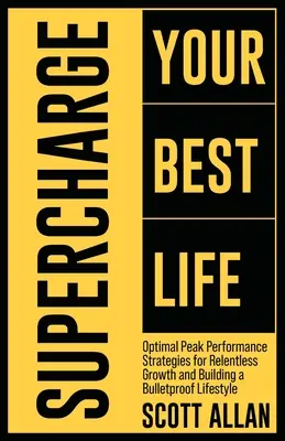 Superchargez votre meilleure vie : Stratégies de performance optimale pour une croissance sans relâche et un mode de vie à l'épreuve des balles - Supercharge Your Best Life: Optimal Peak Performance Strategies for Relentless Growth and Building a Bulletproof Lifestyle