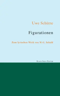 Figurations : A propos de l'œuvre lyrique de W. G. Sebald - Figurationen: Zum lyrischen Werk von W. G. Sebald