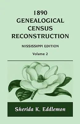 Reconstruction du recensement généalogique de 1890 : Mississippi, Volume 2 - 1890 Genealogical Census Reconstruction: Mississippi, Volume 2