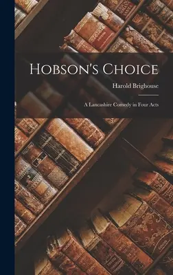 Le choix de Hobson : Une comédie du Lancashire en quatre actes - Hobson's Choice: A Lancashire Comedy in Four Acts