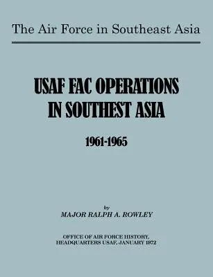 L'armée de l'air en Asie du Sud-Est : Les opérations des forces aériennes américaines en Asie du Sud-Est 1961-1965 - The Air Force in Southeast Asia: US FAC Operations in Southeast Asia 1961-1965