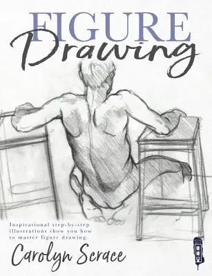 Dessin de figure : Des illustrations inspirantes, étape par étape, vous montrent comment maîtriser le dessin de figure - Figure Drawing: Inspirational Step-By-Step Illustrations Show You How to Master Figure Drawing