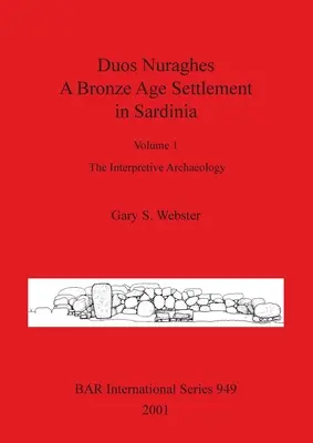 Duos Nuraghes - Un établissement de l'âge du bronze en Sardaigne : Volume 1 - L'archéologie interprétative - Duos Nuraghes - A Bronze Age Settlement in Sardinia: Volume 1 - The Interpretive Archaeology