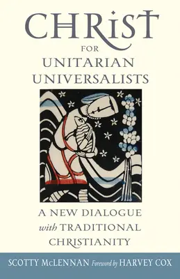 Le Christ pour les universalistes unitaires : Un nouveau dialogue avec le christianisme traditionnel - Christ for Unitarian Universalists: A New Dialogue with Traditional Christianity