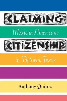 Claiming Citizenship : Les Américains d'origine mexicaine à Victoria, Texas - Claiming Citizenship: Mexican Americans in Victoria, Texas