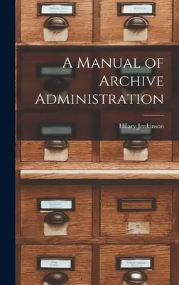 Manuel d'administration des archives - A Manual of Archive Administration
