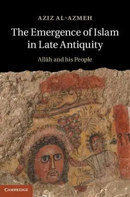 L'émergence de l'islam dans l'Antiquité tardive : Allah et son peuple - The Emergence of Islam in Late Antiquity: Allah and His People