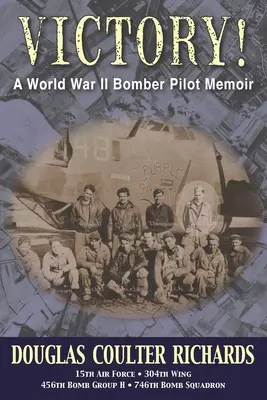 Victoire ! Les mémoires d'un pilote de bombardier de la Seconde Guerre mondiale - Victory!: A World War II Bomber Pilot Memoir