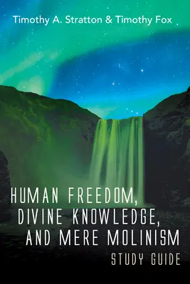 Guide d'étude sur la liberté humaine, la connaissance divine et le simple molinisme - Human Freedom, Divine Knowledge, and Mere Molinism Study Guide