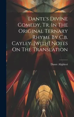La Divine Comédie de Dante, Tr. Dans la rime ternaire originale de C.b. Cayley. [avec] des notes sur la traduction - Dante's Divine Comedy, Tr. In The Original Ternary Rhyme By C.b. Cayley. [with] Notes On The Translation