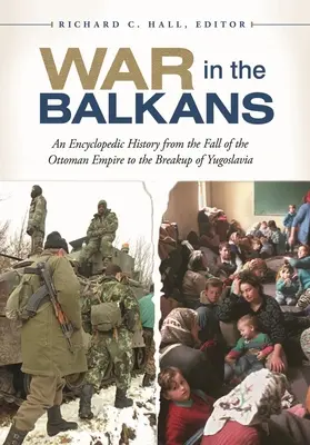La guerre dans les Balkans : Une histoire encyclopédique de la chute de l'Empire ottoman à l'éclatement de la Yougoslavie - War in the Balkans: An Encyclopedic History from the Fall of the Ottoman Empire to the Breakup of Yugoslavia