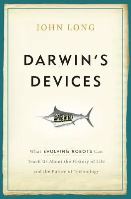 Les appareils de Darwin : Ce que l'évolution des robots peut nous apprendre sur l'histoire de la vie et l'avenir de la technologie - Darwin's Devices: What Evolving Robots Can Teach Us about the History of Life and the Future of Technology