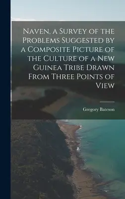 Naven, une enquête sur les problèmes suggérés par une image composite de la culture d'une tribu de Nouvelle-Guinée dessinée à partir de trois points de vue - Naven, a Survey of the Problems Suggested by a Composite Picture of the Culture of a New Guinea Tribe Drawn From Three Points of View