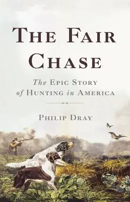 The Fair Chase : L'histoire épique de la chasse en Amérique - The Fair Chase: The Epic Story of Hunting in America