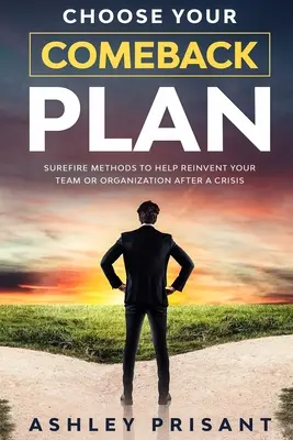 Choisissez votre plan de retour : Des méthodes infaillibles pour réinventer votre équipe ou votre organisation après une crise - Choose your Comeback Plan: Surefire methods to help reinvent your team or organization after a crisis