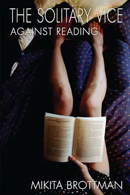 Le vice solitaire : Contre la lecture - The Solitary Vice: Against Reading