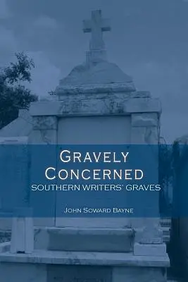 Gravely Concerned : Les tombes des écrivains du Sud - Gravely Concerned: Southern Writers' Graves