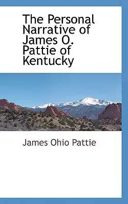 Le récit personnel de James O. Pattie du Kentucky - The Personal Narrative of James O. Pattie of Kentucky