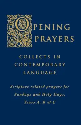 Prières d'ouverture : Prières d'ouverture : collectes dans un langage contemporain - Prières liées à l'Écriture pour les dimanches et les jours saints, années A, B et C - Opening Prayers: Collects in a Contemporary Language - Scripture Related Prayers for Sunday's and Holy Days, Years A, B and C