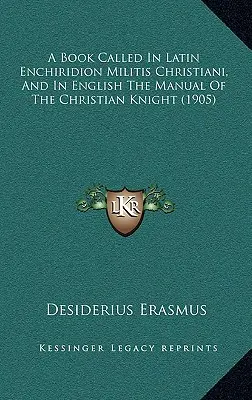 Un livre appelé en latin Enchiridion Militis Christiani, et en anglais The Manual of the Christian Knight (1905) - A Book Called In Latin Enchiridion Militis Christiani, And In English The Manual Of The Christian Knight (1905)