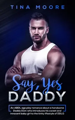 Say, Yes Daddy : Une romance ABDL age play sur un beau Daddy Dom qui introduit sa douce et innocente baby girl dans la vie perverse. - Say, Yes Daddy: An ABDL age play romance about a handsome Daddy Dom who introduces his sweet and innocent baby girl to the kinky lifes