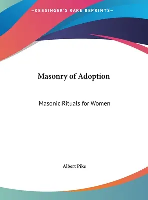 La Maçonnerie d'Adoption : Rituels maçonniques pour les femmes - Masonry of Adoption: Masonic Rituals for Women