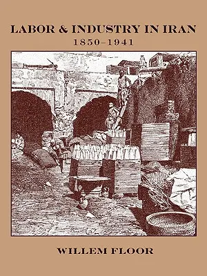 Travail et industrie en Iran, 1850-1941 - Labor and Industry in Iran, 1850-1941