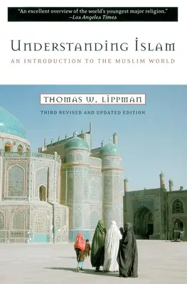 Comprendre l'islam : Une introduction au monde musulman : Troisième édition révisée - Understanding Islam: An Introduction to the Muslim World: Third Revised Edition