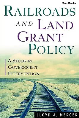 Les chemins de fer et la politique d'attribution des terres : Une étude de l'intervention gouvernementale - Railroads and Land Grant Policy: A Study in Government Intervention