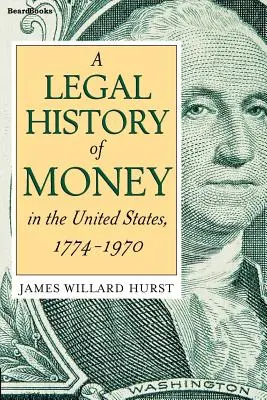 Une histoire juridique de la monnaie : Aux États-Unis 1774-1970 - A Legal History of Money: In the United States 1774-1970