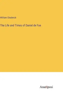 La vie et l'époque de Daniel de Foe - The Life and Times of Daniel de Foe