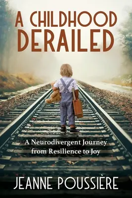 Une enfance déraillée : Un voyage neurodivergent de la résilience à la joie - A Childhood Derailed: A Neurodivergent Journey from Resilience to Joy