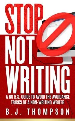 ARRÊTER de ne pas écrire : Un guide sans fioritures pour éviter les pièges d'un écrivain qui n'écrit pas - STOP Not Writing: A No B.S. Guide to Avoid the Avoidance Tricks of a Non-writing Writer