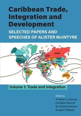 Commerce, intégration et développement des Caraïbes - Documents et discours sélectionnés d'Alister McIntyre (Vol. 1) : Commerce et intégration - Caribbean Trade, Integration and Development - Selected Papers and Speeches of Alister McIntyre (Vol. 1): Trade and Integration