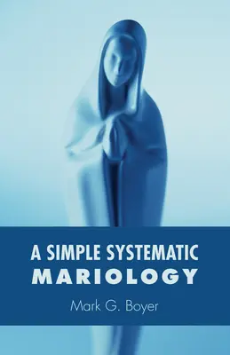 Une mariologie systématique simple - A Simple Systematic Mariology