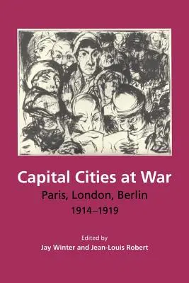 Les capitales en guerre : Paris, Londres, Berlin, 1914-1919 - Capital Cities at War: Paris, London, Berlin, 1914-1919