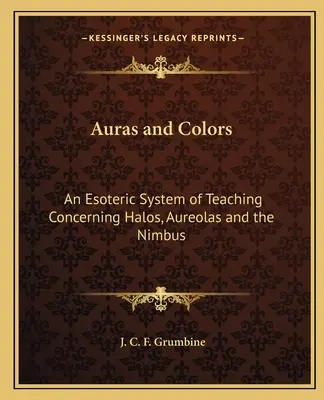 Auras et couleurs : Un système ésotérique d'enseignement concernant les halos, les auréoles et les nimbes - Auras and Colors: An Esoteric System of Teaching Concerning Halos, Aureolas and the Nimbus