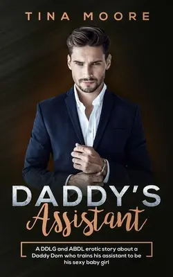 Daddy's Assistant : Une histoire érotique DDLG et ABDL sur un Daddy Dom qui forme son assistante pour qu'elle devienne sa baby girl sexy. - Daddy's Assistant: A DDLG and ABDL erotic story about a Daddy Dom who trains his assistant to be his sexy baby girl