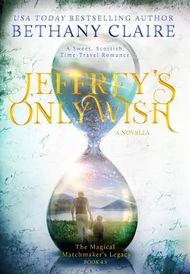 Le seul souhait de Jeffrey - une novella : Une douce romance écossaise avec voyage dans le temps - Jeffrey's Only Wish - A Novella: A Sweet, Scottish, Time Travel Romance