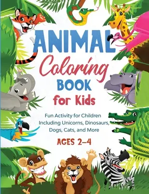 Livre de coloriage d'animaux pour enfants : Activité amusante pour les enfants comprenant des licornes, des dinosaures, des chiens, des chats et plus encore (2-4 ans) - Animal Coloring Book for Kids: Fun Activity for Children Including Unicorns, Dinosaurs, Dogs, Cats, and More (Ages 2-4)