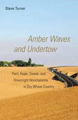 Vagues d'ambre et ressac : Péril, espoir, sueur et nonchalance au pays du blé sec - Amber Waves and Undertow: Peril, Hope, Sweat, and Downright Nonchalance in Dry Wheat Country