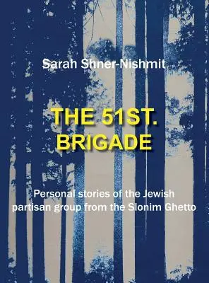 La 51e brigade - Histoires personnelles du groupe de partisans juifs du ghetto de Slonim - The 51st Brigade - Personal stories of the Jewish Partisan group from the Slonim Ghetto