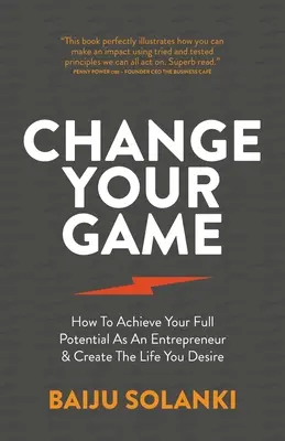 Changez votre jeu : comment atteindre votre plein potentiel en tant qu'entrepreneur et créer la vie que vous désirez - Change Your Game: How to Achieve Your Full Potential as an Entrepreneur & Create the Life You Desire