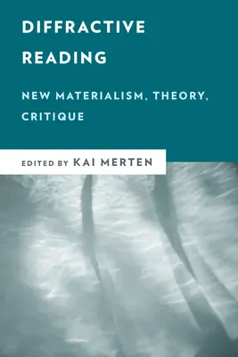 La lecture diffractive : Nouveau matérialisme, théorie, critique - Diffractive Reading: New Materialism, Theory, Critique